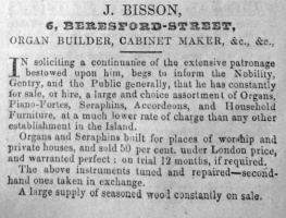 J Bisson was a cabinet maker and organ builder at 6 Beresford Street in 1840 and advertised his business to the 'nobility, gentry and public generally' in that year's Royal Almanac