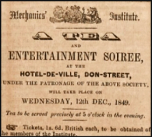 In 1849 the Mechanics Institute organised a soiree in the former Hotel de Ville, in Don Street. Tickets were 1s 6d, which may not sound much, but at today's values that amounts to nearly £40 - quite an expensive afternoon tea for what was essentially a working men's club