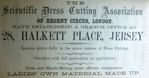 This advertisement from an 1886 almanac indicates that the Scientific Dress Cutting Association was first established in that year at 28 Halkett Place. Whether it was run by a member of the Poingdestre family is uncertain, but the fact that a Miss Poingdestre worked as a dressmaker for the Scientific Dress Cutting Association in the 1900s suggests a family connection.